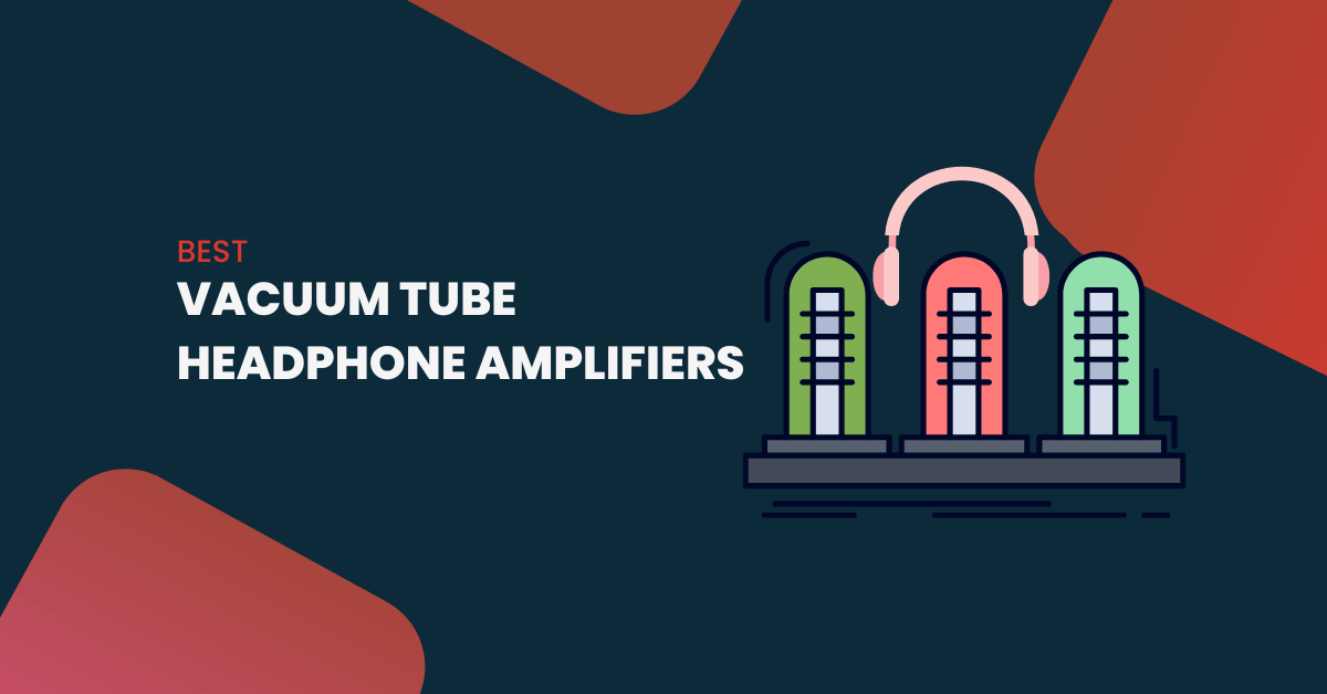 10 Best Vacuum Tube Headphone Amplifiers In 2023