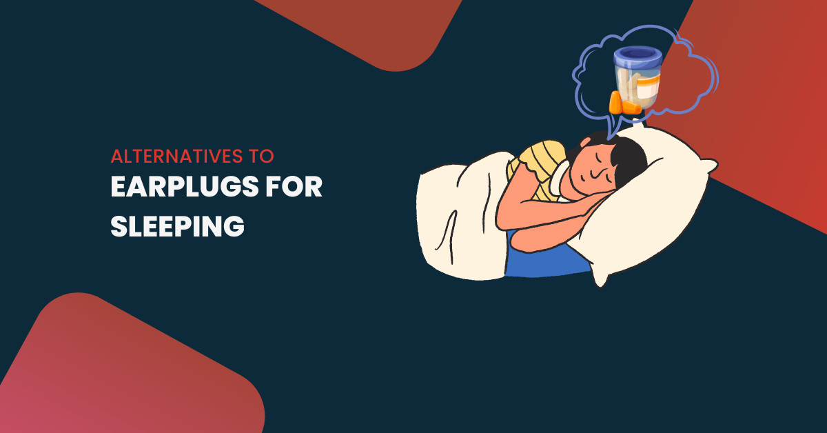 9 Best Alternatives To Earplugs For Sleeping