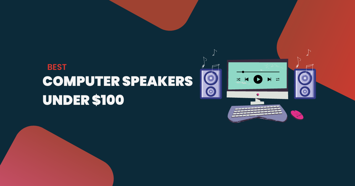 7 Best Computer Speakers Under $100